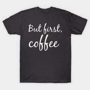 But First. Coffee T-Shirt